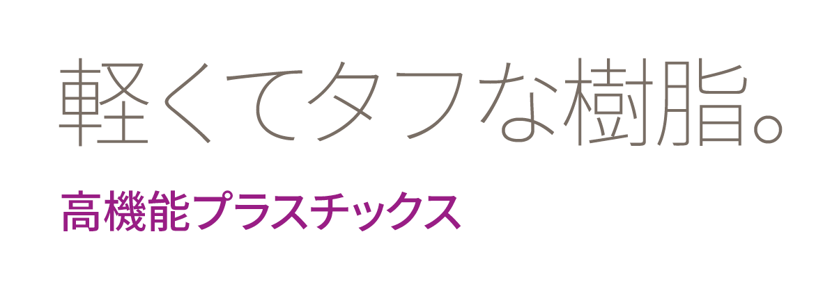 軽くてタフな樹脂。高機能プラスチックス